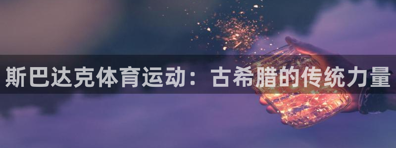猎豹体育的英文：斯巴达克体育运动：古希腊的传统力量